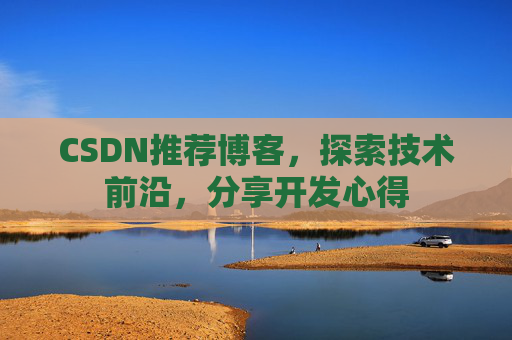 CSDN推荐博客，探索技术前沿，分享开发心得